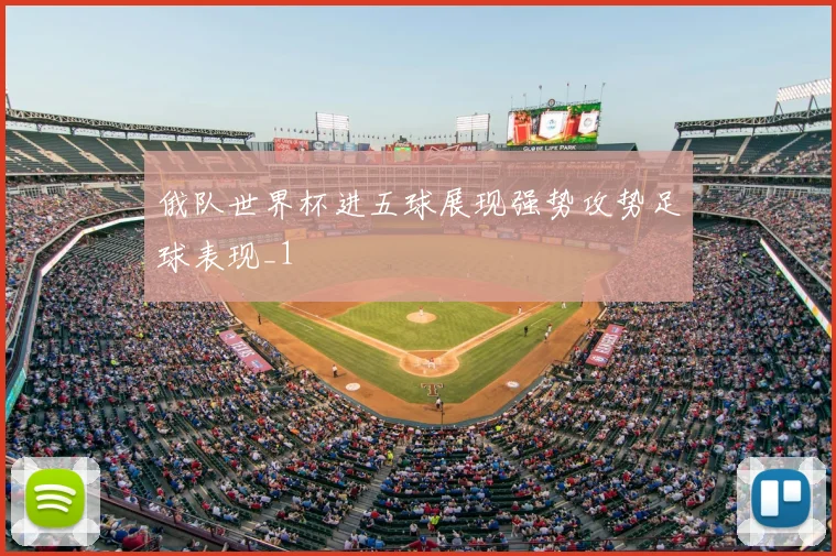 俄队世界杯进五球展现强势攻势足球表现_1