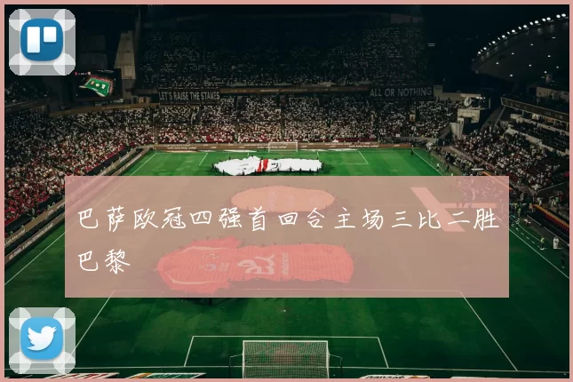 巴萨欧冠四强首回合主场三比二胜巴黎