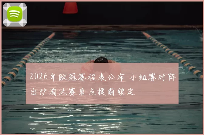 2026年欧冠赛程表公布 小组赛对阵出炉淘汰赛看点提前锁定